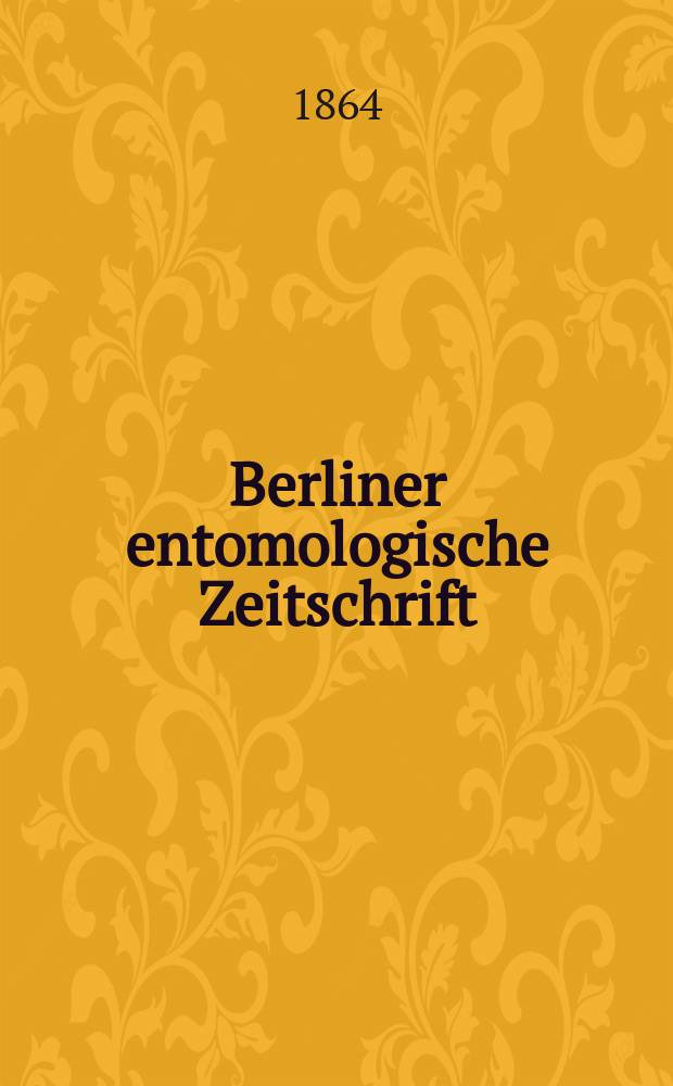 Berliner entomologische Zeitschrift : Hrsg. von dem Entomologischen Vereine in Berlin. Jg.8 1864, H.3/4