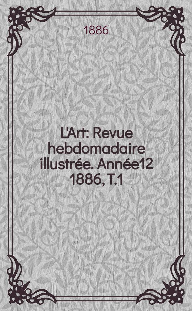 L'Art : Revue hebdomadaire illustrée. Année12 1886, T.1(40)