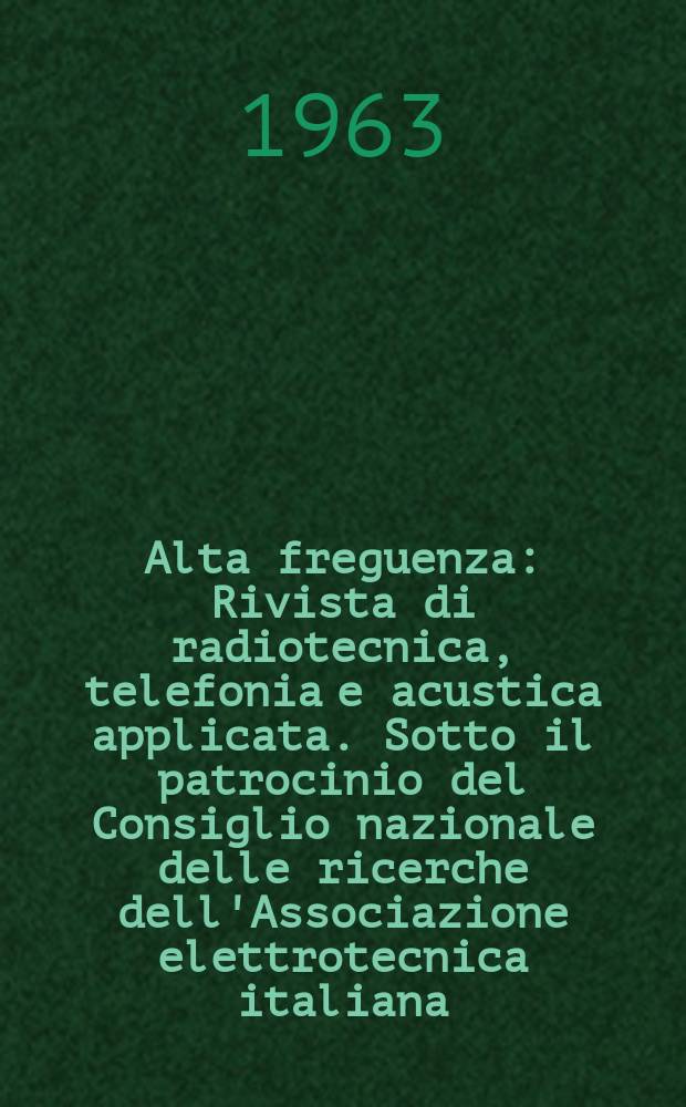 Alta freguenza : Rivista di radiotecnica, telefonia e acustica applicata. Sotto il patrocinio del Consiglio nazionale delle ricerche dell'Associazione elettrotecnica italiana, della Società italiana di fisica. Vol.32, №9