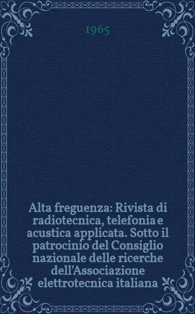 Alta freguenza : Rivista di radiotecnica, telefonia e acustica applicata. Sotto il patrocinio del Consiglio nazionale delle ricerche dell'Associazione elettrotecnica italiana, della Società italiana di fisica. Vol.34, №3