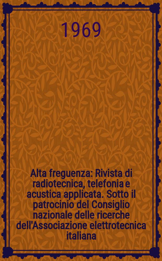 Alta freguenza : Rivista di radiotecnica, telefonia e acustica applicata. Sotto il patrocinio del Consiglio nazionale delle ricerche dell'Associazione elettrotecnica italiana, della Società italiana di fisica. Vol.38, №9