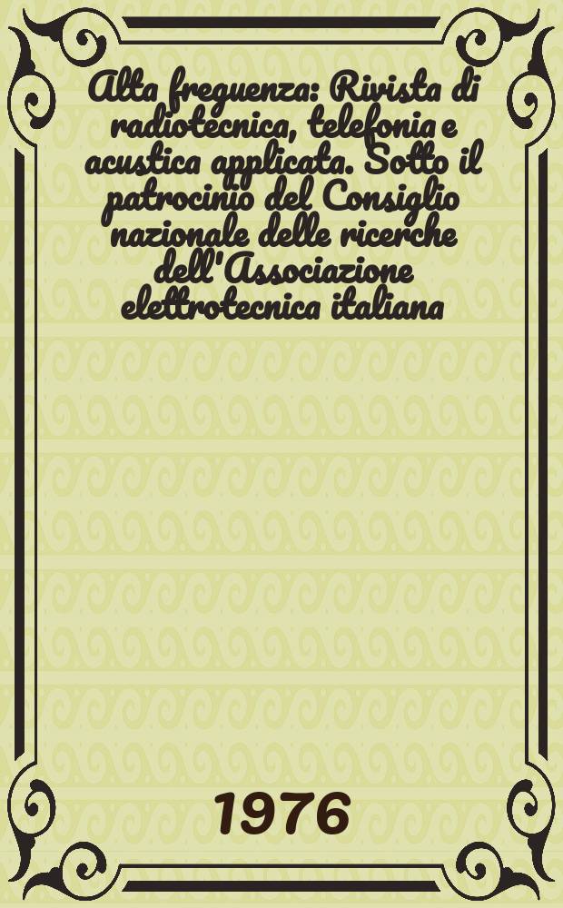 Alta freguenza : Rivista di radiotecnica, telefonia e acustica applicata. Sotto il patrocinio del Consiglio nazionale delle ricerche dell'Associazione elettrotecnica italiana, della Società italiana di fisica. Vol.45, №5