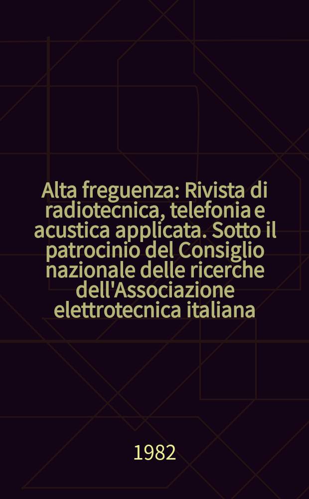 Alta freguenza : Rivista di radiotecnica, telefonia e acustica applicata. Sotto il patrocinio del Consiglio nazionale delle ricerche dell'Associazione elettrotecnica italiana, della Società italiana di fisica. Vol.51, №3