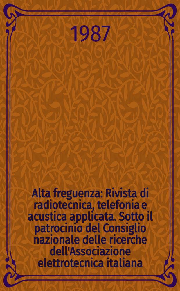 Alta freguenza : Rivista di radiotecnica, telefonia e acustica applicata. Sotto il patrocinio del Consiglio nazionale delle ricerche dell'Associazione elettrotecnica italiana, della Società italiana di fisica. Vol.56, №4