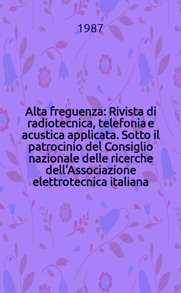 Alta freguenza : Rivista di radiotecnica, telefonia e acustica applicata. Sotto il patrocinio del Consiglio nazionale delle ricerche dell'Associazione elettrotecnica italiana, della Società italiana di fisica. Vol.56, №9