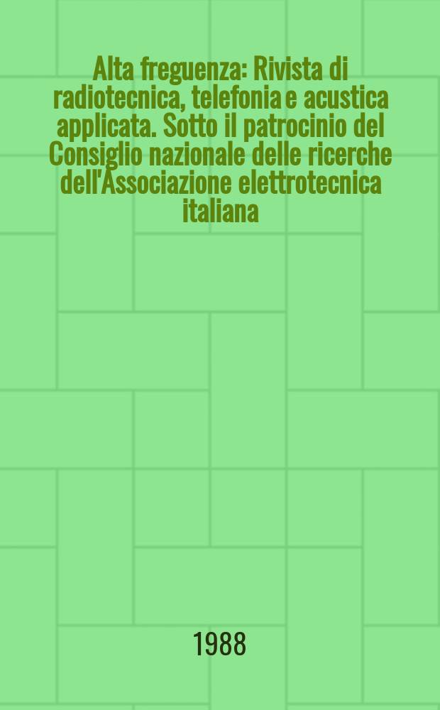 Alta freguenza : Rivista di radiotecnica, telefonia e acustica applicata. Sotto il patrocinio del Consiglio nazionale delle ricerche dell'Associazione elettrotecnica italiana, della Società italiana di fisica. Vol.57, №1