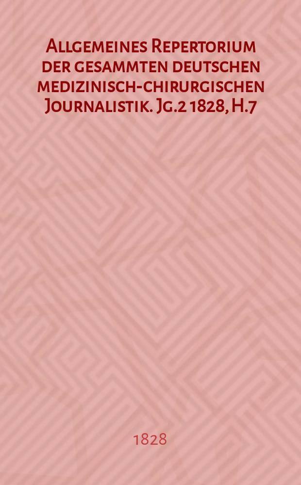 Allgemeines Repertorium der gesammten deutschen medizinisch-chirurgischen Journalistik. Jg.2 1828, H.7