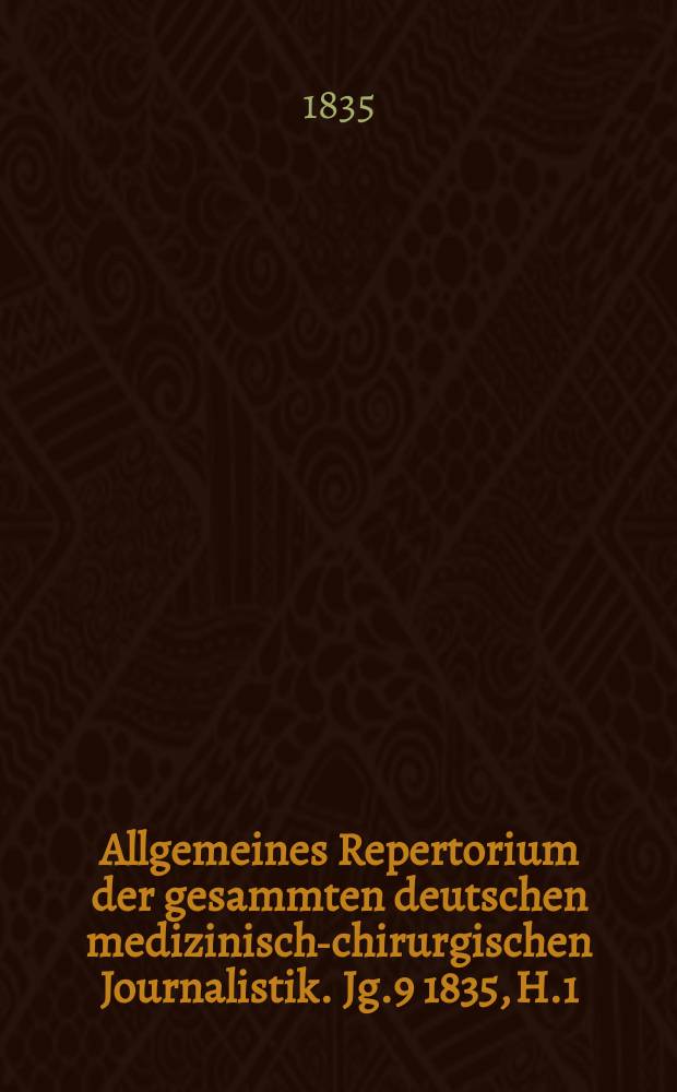 Allgemeines Repertorium der gesammten deutschen medizinisch-chirurgischen Journalistik. Jg.9 1835, H.1