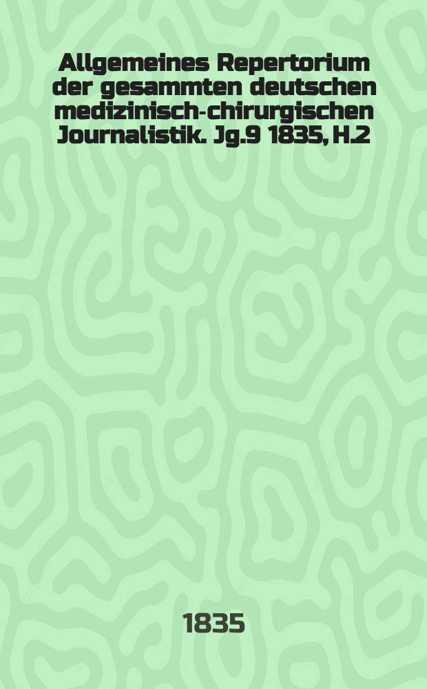 Allgemeines Repertorium der gesammten deutschen medizinisch-chirurgischen Journalistik. Jg.9 1835, H.2