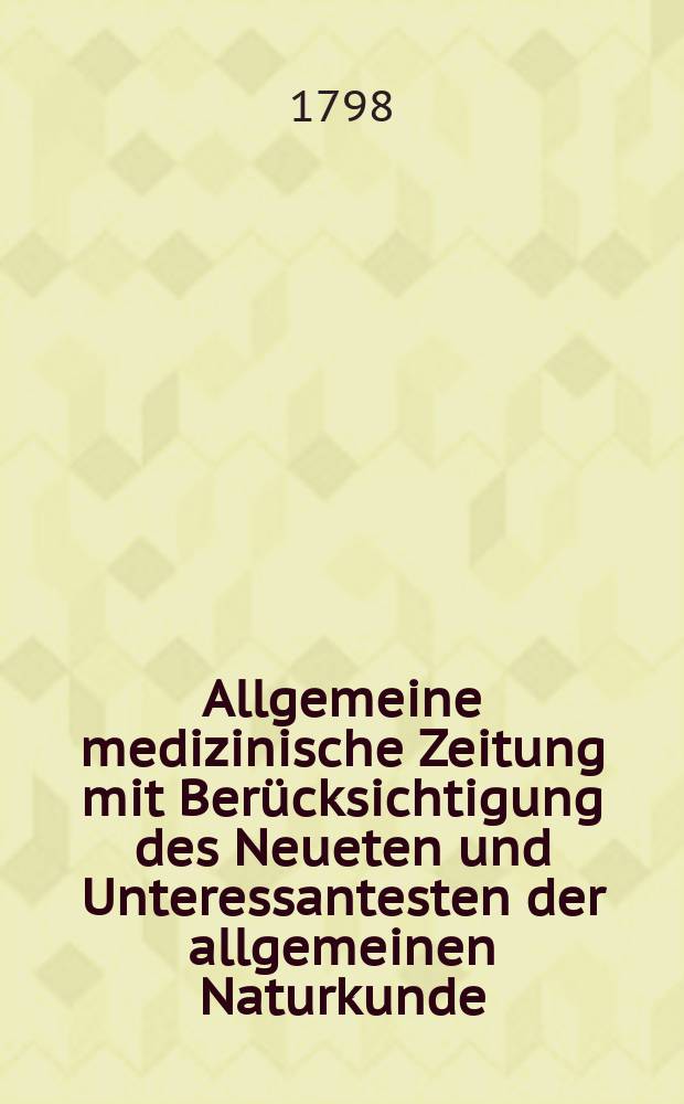 Allgemeine medizinische Zeitung mit Berücksichtigung des Neueten und Unteressantesten der allgemeinen Naturkunde : Als Fortsetzung der Allgemeine medizinischen Annalen des neun zehnten Jahrhunderts. Auf das Jahr... Jg.1 1798, №25