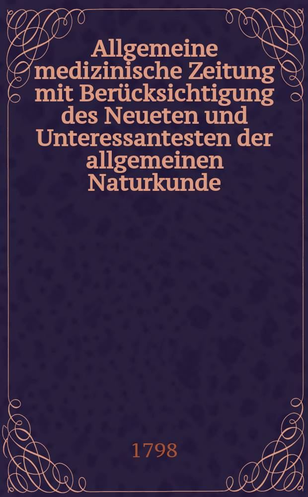 Allgemeine medizinische Zeitung mit Berücksichtigung des Neueten und Unteressantesten der allgemeinen Naturkunde : Als Fortsetzung der Allgemeine medizinischen Annalen des neun zehnten Jahrhunderts. Auf das Jahr... Jg.1 1798, №27