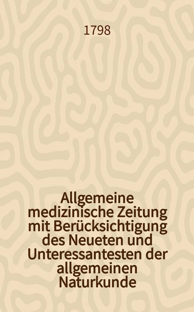 Allgemeine medizinische Zeitung mit Berücksichtigung des Neueten und Unteressantesten der allgemeinen Naturkunde : Als Fortsetzung der Allgemeine medizinischen Annalen des neun zehnten Jahrhunderts. Auf das Jahr... Jg.1 1798, №40