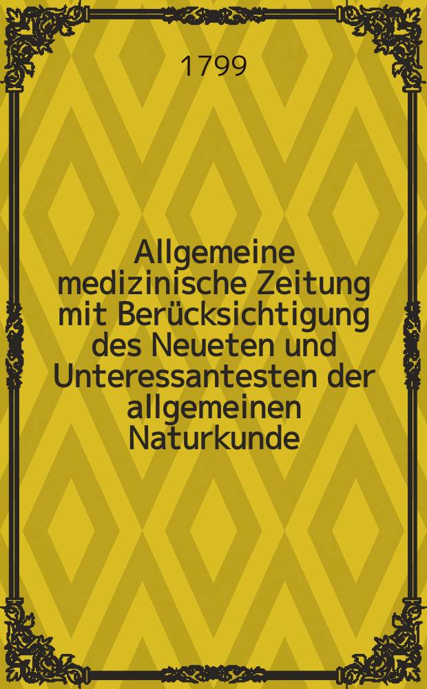 Allgemeine medizinische Zeitung mit Berücksichtigung des Neueten und Unteressantesten der allgemeinen Naturkunde : Als Fortsetzung der Allgemeine medizinischen Annalen des neun zehnten Jahrhunderts. Auf das Jahr... Jg.2 1799, №3