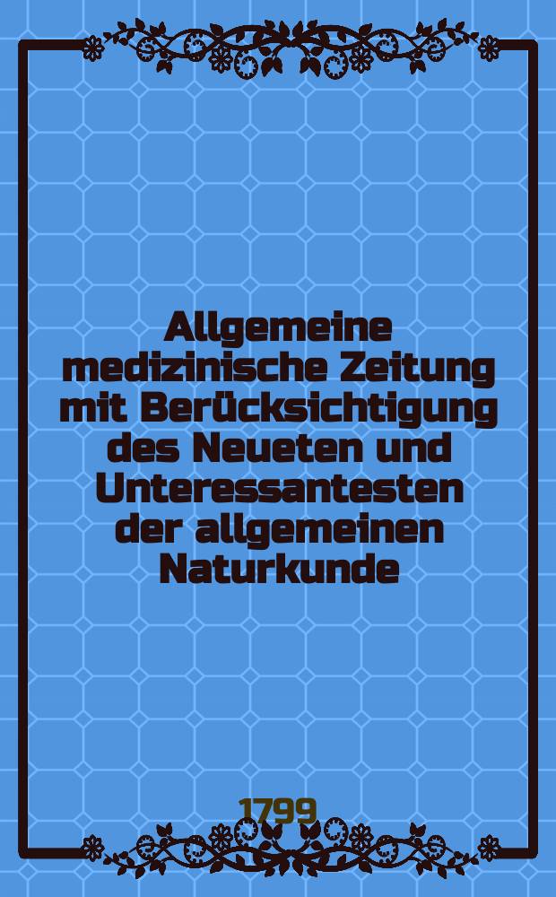 Allgemeine medizinische Zeitung mit Berücksichtigung des Neueten und Unteressantesten der allgemeinen Naturkunde : Als Fortsetzung der Allgemeine medizinischen Annalen des neun zehnten Jahrhunderts. Auf das Jahr... Jg.2 1799, №23