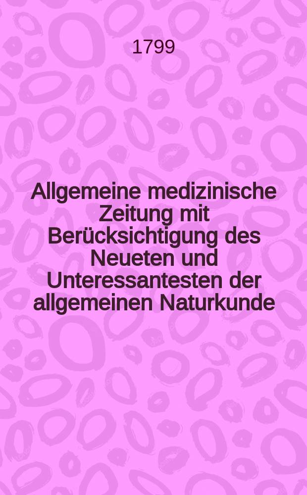 Allgemeine medizinische Zeitung mit Berücksichtigung des Neueten und Unteressantesten der allgemeinen Naturkunde : Als Fortsetzung der Allgemeine medizinischen Annalen des neun zehnten Jahrhunderts. Auf das Jahr... Jg.2 1799, №37