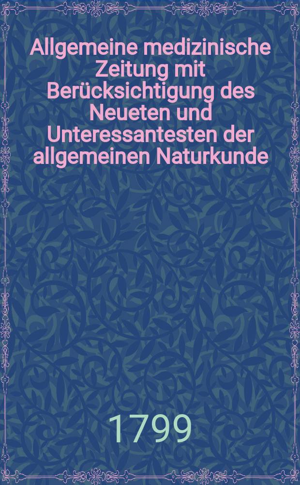 Allgemeine medizinische Zeitung mit Berücksichtigung des Neueten und Unteressantesten der allgemeinen Naturkunde : Als Fortsetzung der Allgemeine medizinischen Annalen des neun zehnten Jahrhunderts. Auf das Jahr... Jg.2 1799, №61
