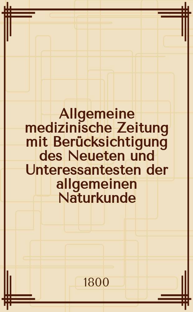 Allgemeine medizinische Zeitung mit Berücksichtigung des Neueten und Unteressantesten der allgemeinen Naturkunde : Als Fortsetzung der Allgemeine medizinischen Annalen des neun zehnten Jahrhunderts. Auf das Jahr... Jg.3 1800, Januar