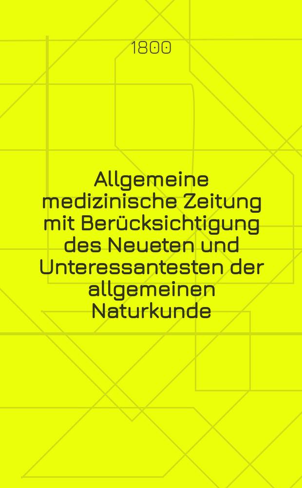 Allgemeine medizinische Zeitung mit Berücksichtigung des Neueten und Unteressantesten der allgemeinen Naturkunde : Als Fortsetzung der Allgemeine medizinischen Annalen des neun zehnten Jahrhunderts. Auf das Jahr... Jg.3 1800, Juli