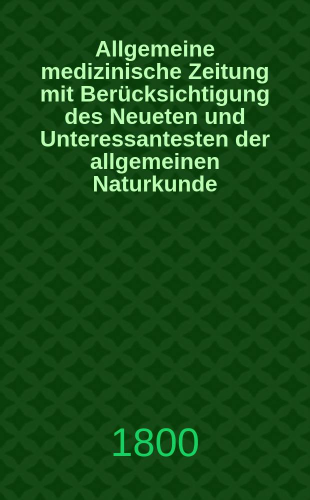 Allgemeine medizinische Zeitung mit Berücksichtigung des Neueten und Unteressantesten der allgemeinen Naturkunde : Als Fortsetzung der Allgemeine medizinischen Annalen des neun zehnten Jahrhunderts. Auf das Jahr... Jg.3 1800, September