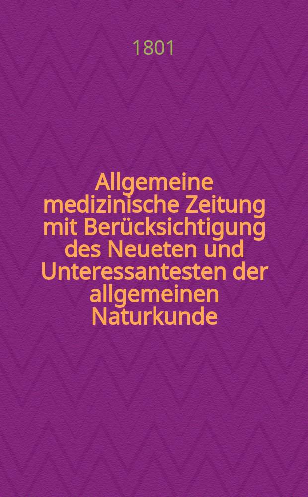 Allgemeine medizinische Zeitung mit Berücksichtigung des Neueten und Unteressantesten der allgemeinen Naturkunde : Als Fortsetzung der Allgemeine medizinischen Annalen des neun zehnten Jahrhunderts. Auf das Jahr... Jg.4 1801, Mai
