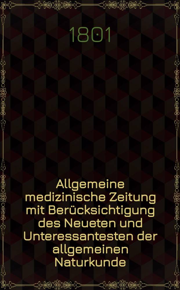 Allgemeine medizinische Zeitung mit Berücksichtigung des Neueten und Unteressantesten der allgemeinen Naturkunde : Als Fortsetzung der Allgemeine medizinischen Annalen des neun zehnten Jahrhunderts. Auf das Jahr... Jg.4 1801, September