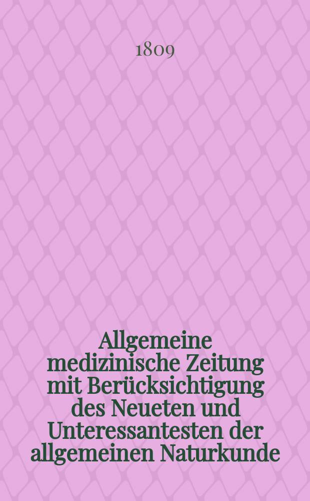 Allgemeine medizinische Zeitung mit Berücksichtigung des Neueten und Unteressantesten der allgemeinen Naturkunde : Als Fortsetzung der Allgemeine medizinischen Annalen des neun zehnten Jahrhunderts. Auf das Jahr... Jg.12 1809, Februar