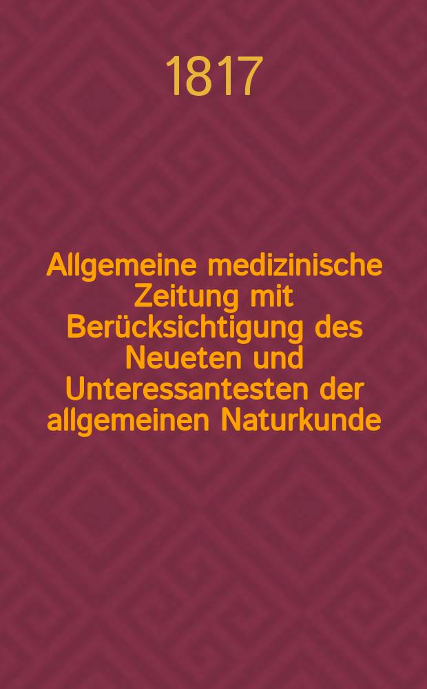 Allgemeine medizinische Zeitung mit Berücksichtigung des Neueten und Unteressantesten der allgemeinen Naturkunde : Als Fortsetzung der Allgemeine medizinischen Annalen des neun zehnten Jahrhunderts. Auf das Jahr... 1817, H.9