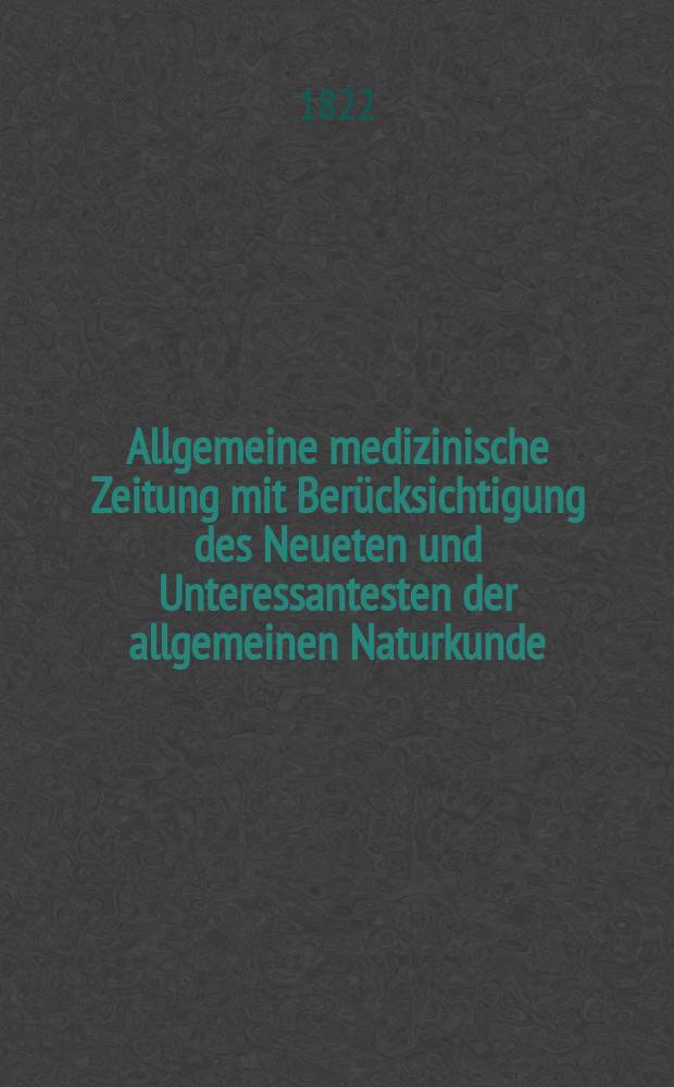 Allgemeine medizinische Zeitung mit Berücksichtigung des Neueten und Unteressantesten der allgemeinen Naturkunde : Als Fortsetzung der Allgemeine medizinischen Annalen des neun zehnten Jahrhunderts. Auf das Jahr... 1822, H.8
