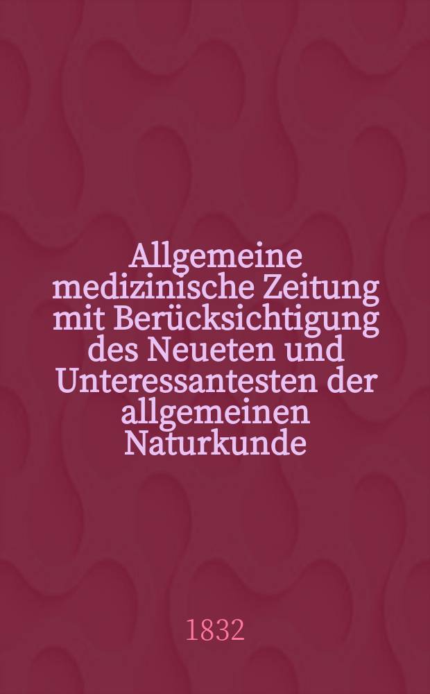 Allgemeine medizinische Zeitung mit Berücksichtigung des Neueten und Unteressantesten der allgemeinen Naturkunde : Als Fortsetzung der Allgemeine medizinischen Annalen des neun zehnten Jahrhunderts. Auf das Jahr... 1832, H.58