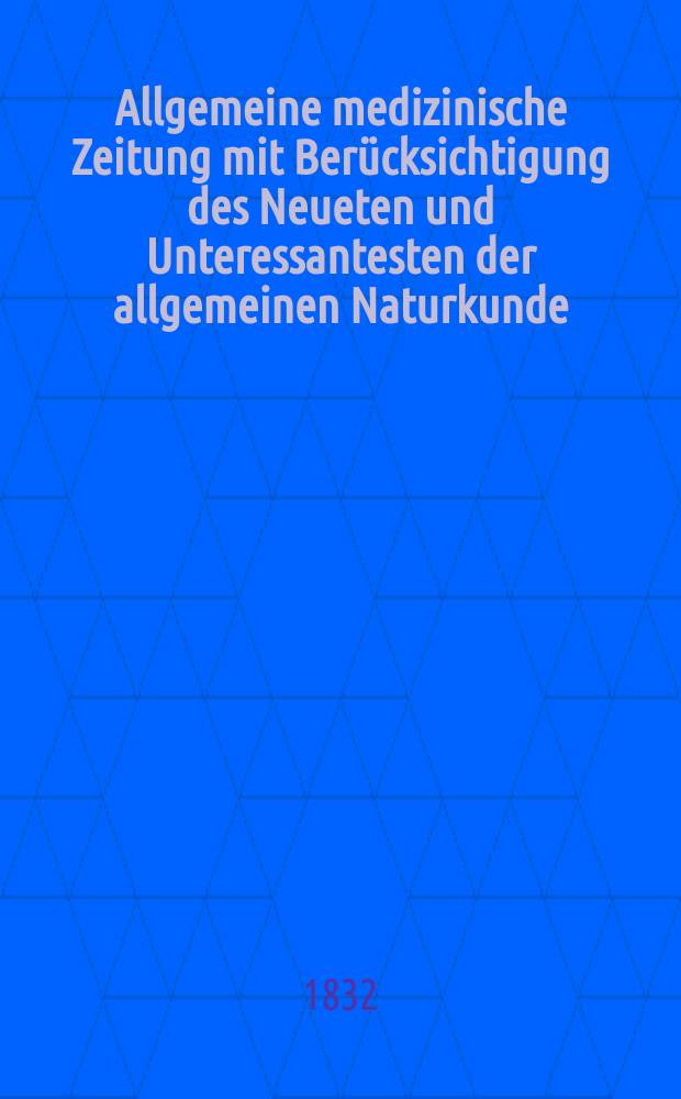 Allgemeine medizinische Zeitung mit Berücksichtigung des Neueten und Unteressantesten der allgemeinen Naturkunde : Als Fortsetzung der Allgemeine medizinischen Annalen des neun zehnten Jahrhunderts. Auf das Jahr... 1832, H.97