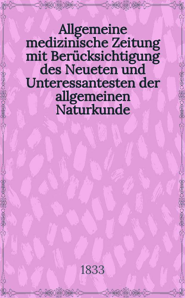 Allgemeine medizinische Zeitung mit Berücksichtigung des Neueten und Unteressantesten der allgemeinen Naturkunde : Als Fortsetzung der Allgemeine medizinischen Annalen des neun zehnten Jahrhunderts. Auf das Jahr... 1833, H.43