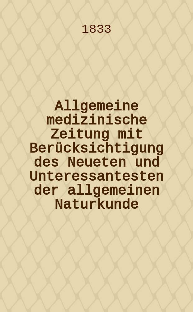Allgemeine medizinische Zeitung mit Berücksichtigung des Neueten und Unteressantesten der allgemeinen Naturkunde : Als Fortsetzung der Allgemeine medizinischen Annalen des neun zehnten Jahrhunderts. Auf das Jahr... 1833, H.47