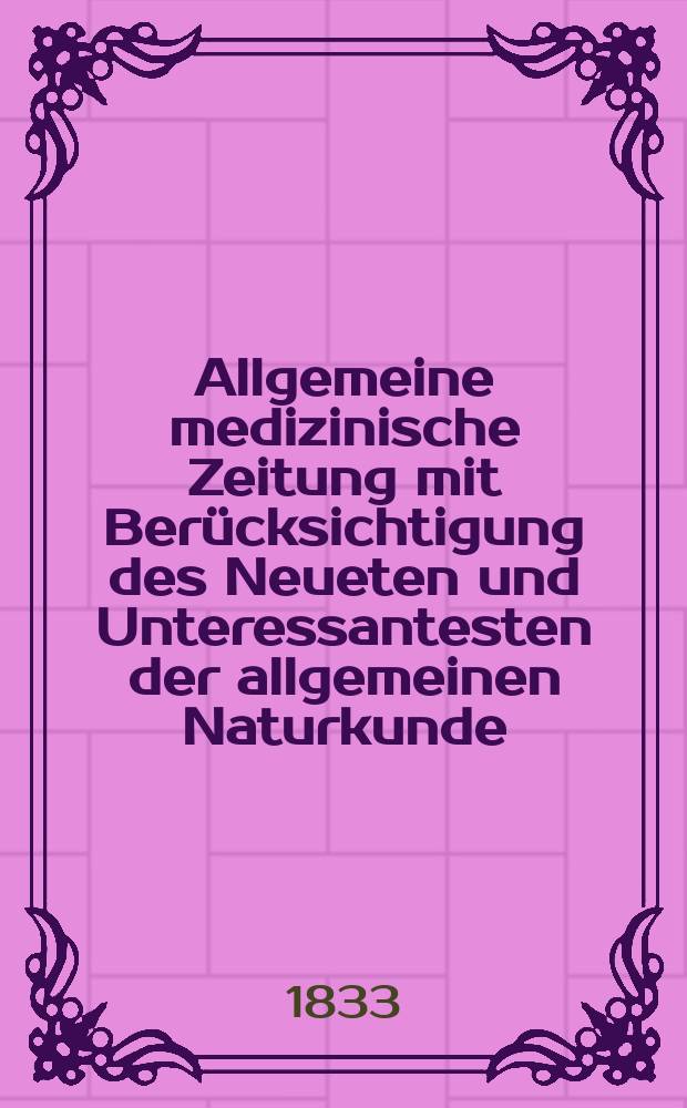 Allgemeine medizinische Zeitung mit Berücksichtigung des Neueten und Unteressantesten der allgemeinen Naturkunde : Als Fortsetzung der Allgemeine medizinischen Annalen des neun zehnten Jahrhunderts. Auf das Jahr... 1833, H.85