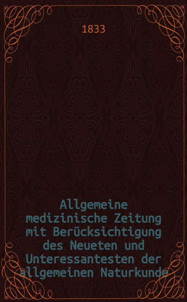 Allgemeine medizinische Zeitung mit Berücksichtigung des Neueten und Unteressantesten der allgemeinen Naturkunde : Als Fortsetzung der Allgemeine medizinischen Annalen des neun zehnten Jahrhunderts. Auf das Jahr... 1833, H.92