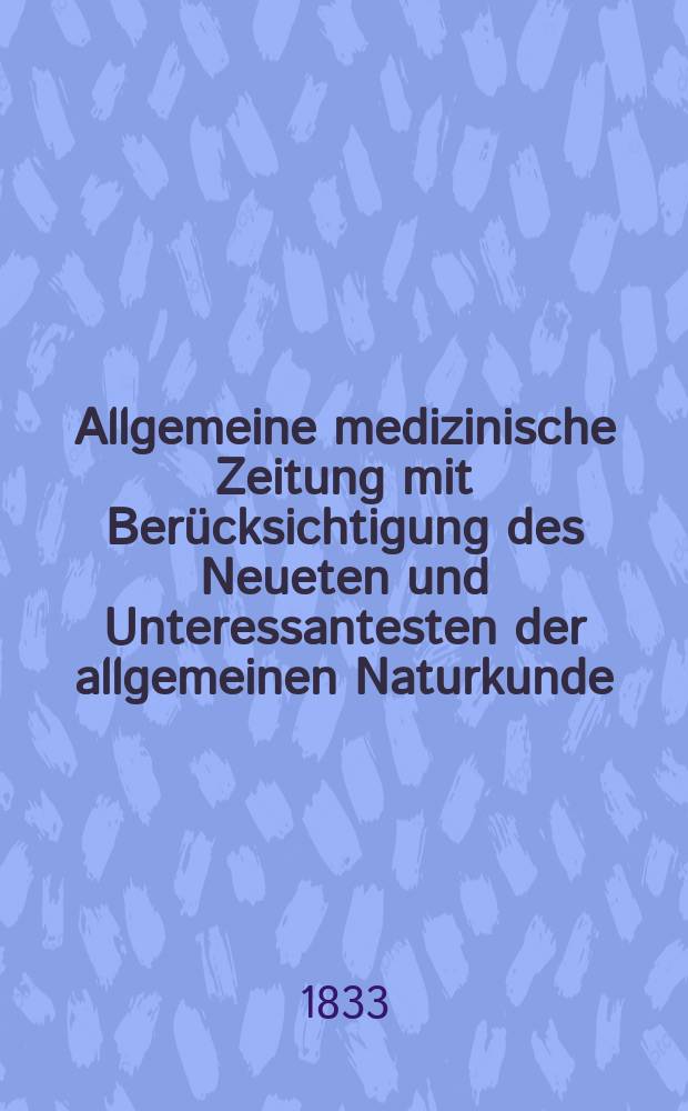 Allgemeine medizinische Zeitung mit Berücksichtigung des Neueten und Unteressantesten der allgemeinen Naturkunde : Als Fortsetzung der Allgemeine medizinischen Annalen des neun zehnten Jahrhunderts. Auf das Jahr... 1833, H.94