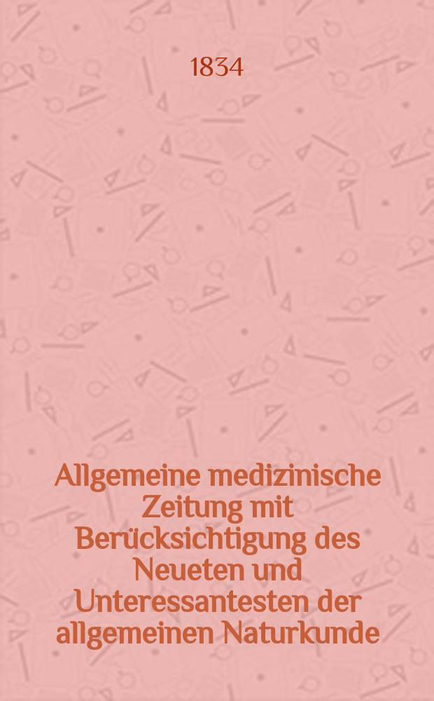 Allgemeine medizinische Zeitung mit Berücksichtigung des Neueten und Unteressantesten der allgemeinen Naturkunde : Als Fortsetzung der Allgemeine medizinischen Annalen des neun zehnten Jahrhunderts. Auf das Jahr... 1834, H.22