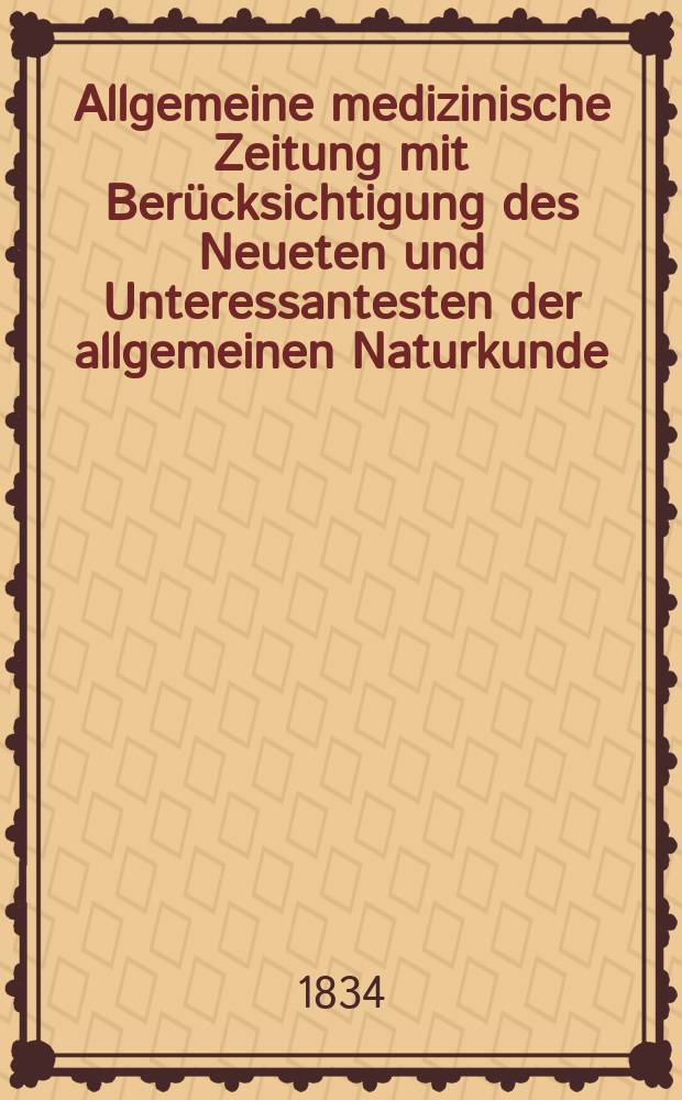 Allgemeine medizinische Zeitung mit Berücksichtigung des Neueten und Unteressantesten der allgemeinen Naturkunde : Als Fortsetzung der Allgemeine medizinischen Annalen des neun zehnten Jahrhunderts. Auf das Jahr... 1834, H.23