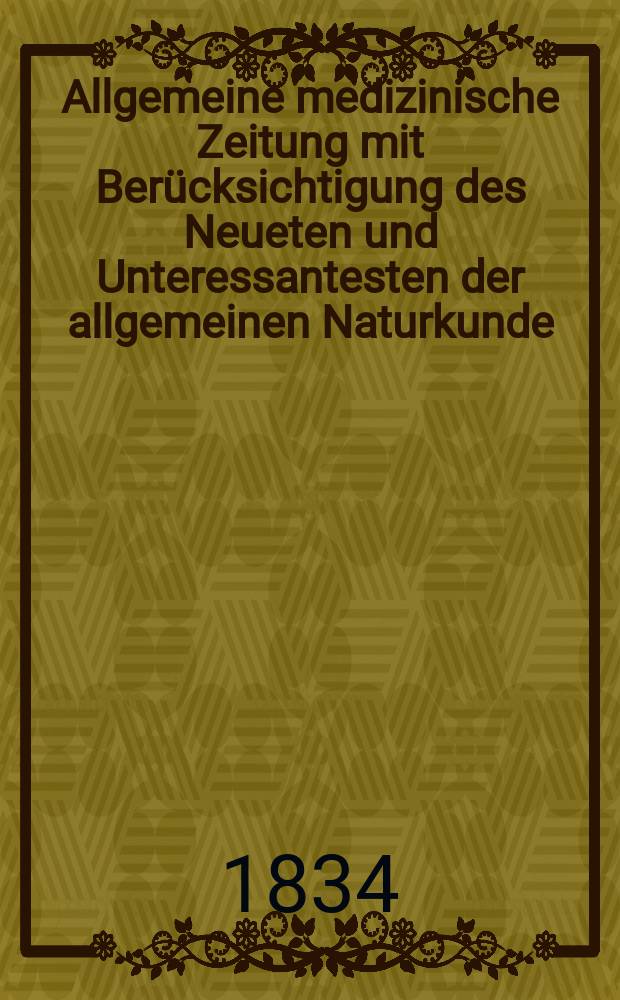 Allgemeine medizinische Zeitung mit Berücksichtigung des Neueten und Unteressantesten der allgemeinen Naturkunde : Als Fortsetzung der Allgemeine medizinischen Annalen des neun zehnten Jahrhunderts. Auf das Jahr... 1834, H.45