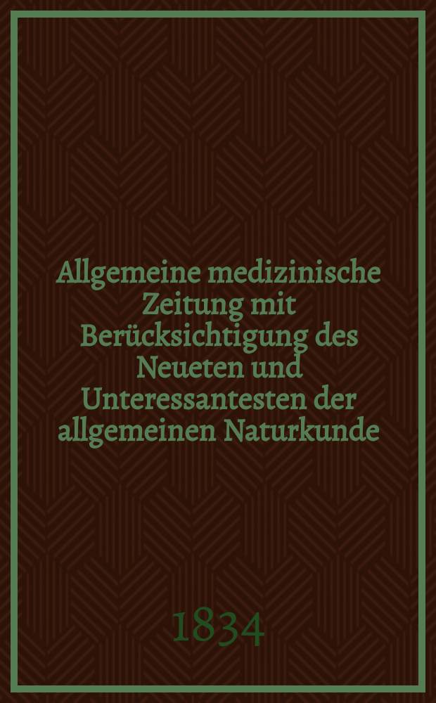 Allgemeine medizinische Zeitung mit Berücksichtigung des Neueten und Unteressantesten der allgemeinen Naturkunde : Als Fortsetzung der Allgemeine medizinischen Annalen des neun zehnten Jahrhunderts. Auf das Jahr... 1834, H.55