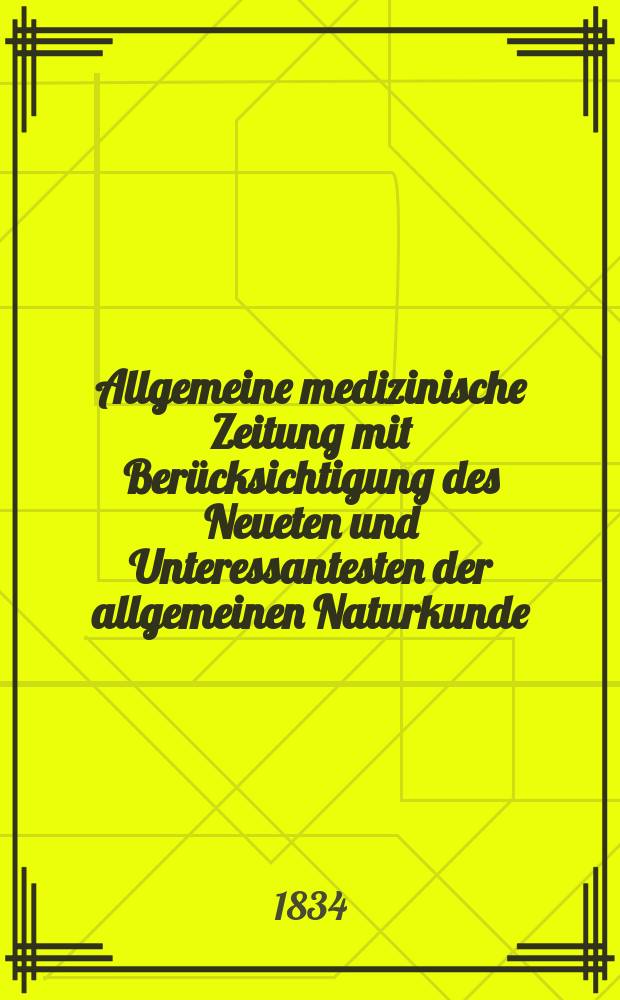 Allgemeine medizinische Zeitung mit Berücksichtigung des Neueten und Unteressantesten der allgemeinen Naturkunde : Als Fortsetzung der Allgemeine medizinischen Annalen des neun zehnten Jahrhunderts. Auf das Jahr... 1834, H.81