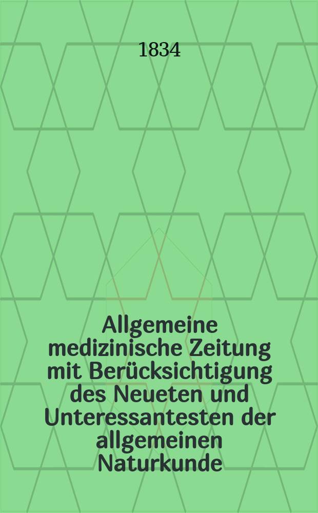 Allgemeine medizinische Zeitung mit Berücksichtigung des Neueten und Unteressantesten der allgemeinen Naturkunde : Als Fortsetzung der Allgemeine medizinischen Annalen des neun zehnten Jahrhunderts. Auf das Jahr... 1834, H.83