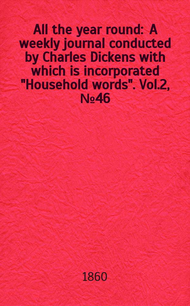 All the year round : A weekly journal conducted by Charles Dickens with which is incorporated "Household words". Vol.2, №46