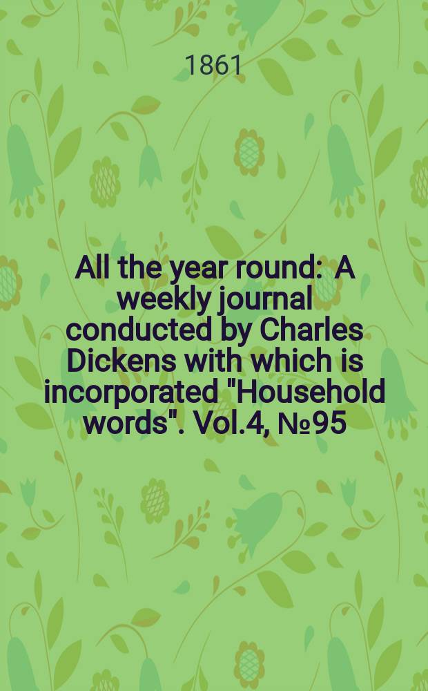 All the year round : A weekly journal conducted by Charles Dickens with which is incorporated "Household words". Vol.4, №95