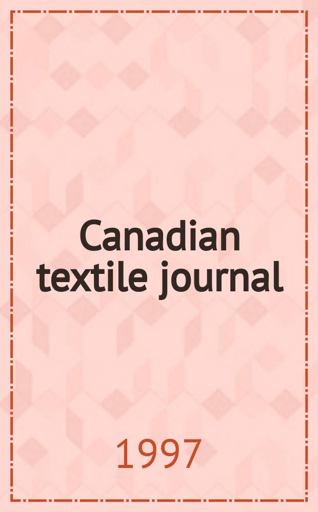 Canadian textile journal : Issued Fortnightly to promote the efficient development and expansion of the textile manufacturing industries in Canada. Vol.114, №1