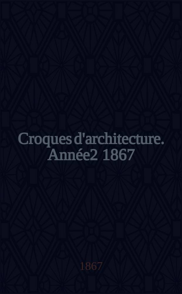Croques d'architecture. Année2 1867/1868, №2