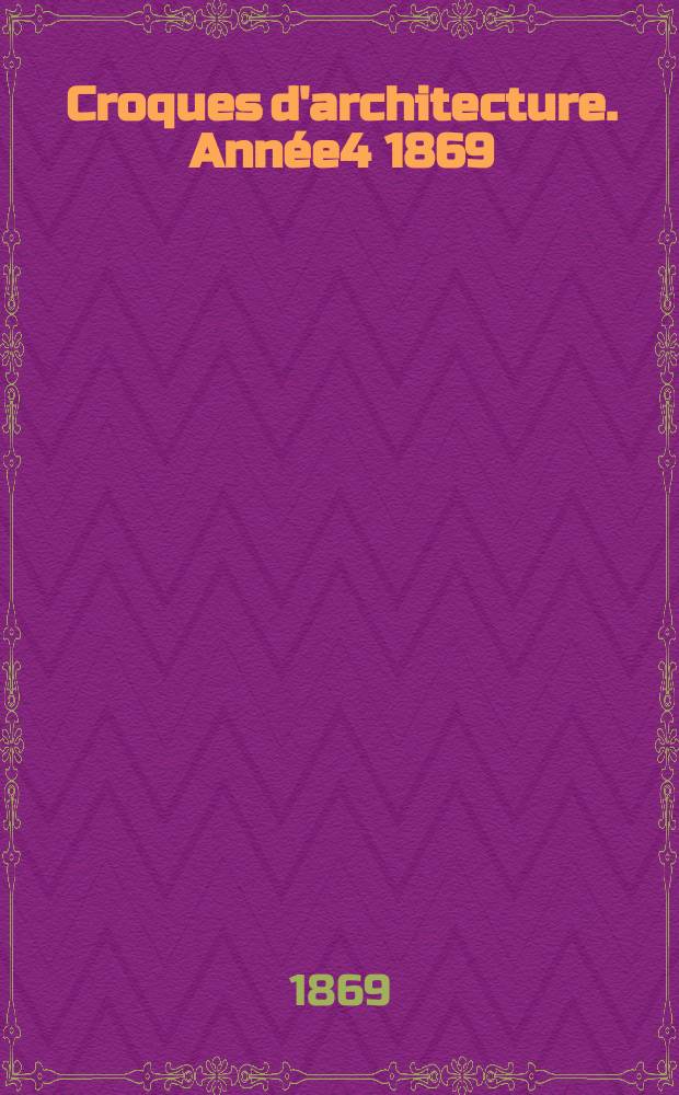 Croques d'architecture. Année4 1869/1870, №6