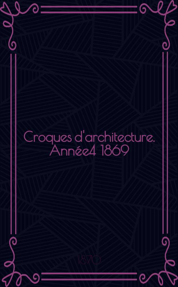 Croques d'architecture. Année4 1869/1870, №11