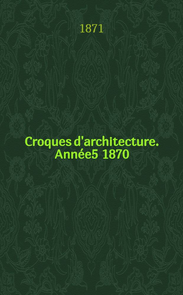 Croques d'architecture. Année5 1870/1871, №10