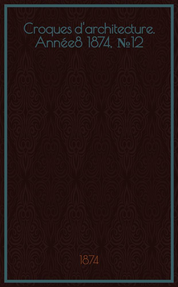 Croques d'architecture. Année8 1874, №12