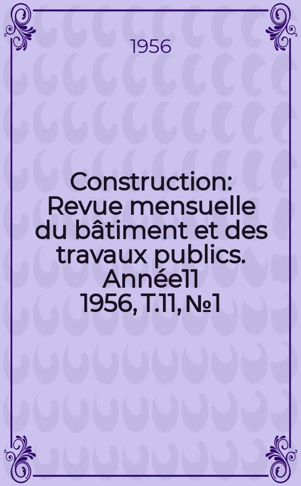 Construction : Revue mensuelle du bâtiment et des travaux publics. Année11 1956, T.11, №1